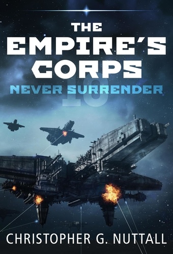  Christopher G. Nuttall - Never Surrender - The Empire's Corps, #10.