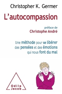 Christopher Germer - L'autocompassion - Une méthode pour se libérer des pensées et des émotions qui nous font du mal.