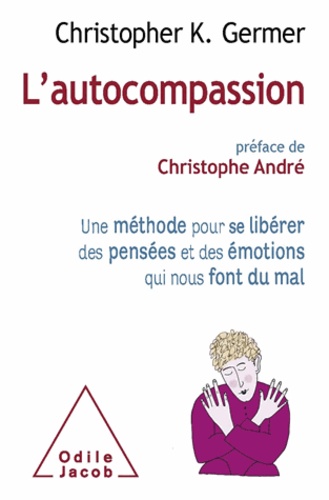 L'autocompassion. Une méthode pour se libérer des pensées et des émotions qui nous font du mal