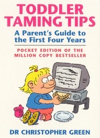 Christopher Green - Toddler Taming Tips - A Parent's Guide to the First Four Years - Pocket Edition.