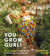 Christopher Griffin - You Grow, Gurl! - Plant Kween's Guide to Growing Your Garden.