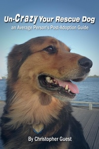  Christopher Guest - Un-Crazy Your Rescue Dog:  an Average Person's Post-Adoption Guide.