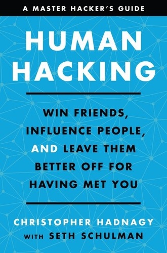 Christopher Hadnagy et Seth Schulman - Human Hacking - Win Friends, Influence People, and Leave Them Better Off for Having Met You.