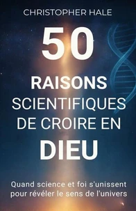 50 raisons scientifiques de croire en Dieu