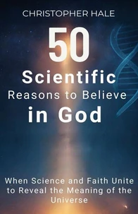 50 Scientific Reasons to Believe in God