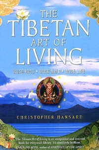Christopher Hansard - The Tibetan Art Of Living. Wise Body, Wise Mind, Wise Life.