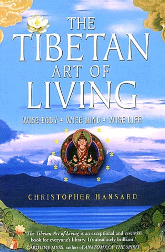The Tibetan Art Of Living. Wise Body, Wise Mind, Wise Life