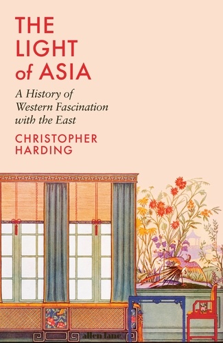 Christopher Harding - The Light of Asia : A History of Western Fascination with the East /anglais.