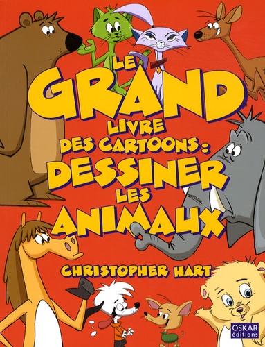 Christopher Hart - Le grand livre des Cartoons : dessiner les animaux.