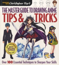 Christopher Hart - The Master Guide to Drawing Anime, Tips & Tricks - Over 100 Essential Techniques to Sharpen Your Skills.