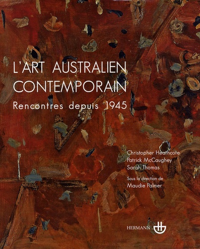 Christopher Heathcote et Patrick McCaughey - L'art australien contemporain - Rencontres depuis 1945.
