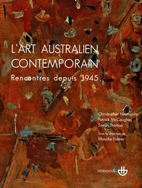 Christopher Heathcote et Patrick McCaughey - L'art australien contemporain - Rencontres depuis 1945.
