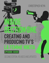Inside Section One: Creating and Producing TV's La Femme Nikita EPISODE GUIDE