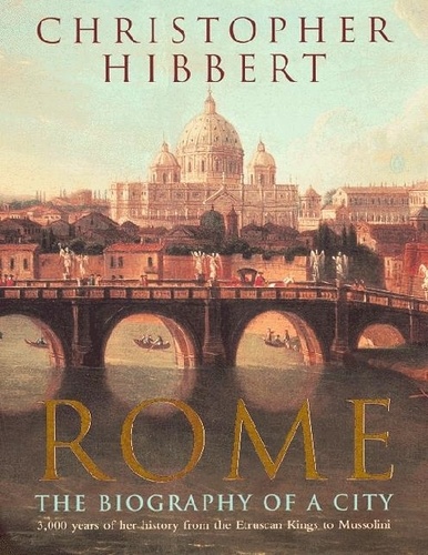 Christopher Hibbert - Rome - The Biography of a City.
