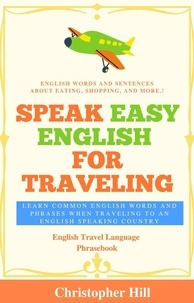  Christopher Hill - Speak Easy English For Traveling: Learn common English words and phrases when traveling to an English speaking country.