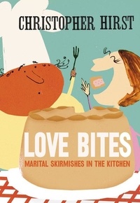 Christopher Hirst - Love Bites - Marital Skirmishes in the Kitchen.