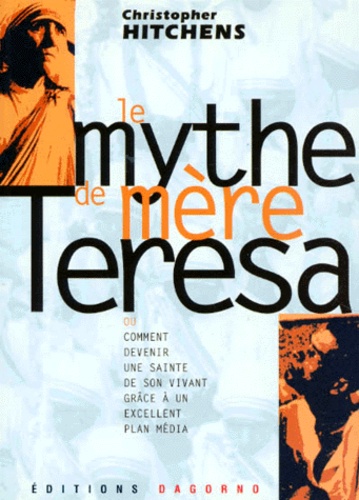 Christopher Hitchens - Le mythe de Mère Teresa ou Comment devenir une sainte de son vivant grâce à un excellent plan média.