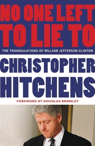 No One Left to Lie To. The Triangulations of William Jefferson Clinton