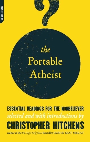 The Portable Atheist. Essential Readings for the Nonbeliever