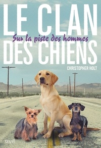 Christopher Holt - Le clan des chiens Tome 1 : Sur la piste des hommes.