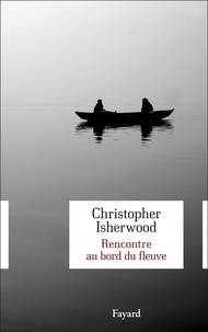 Christopher Isherwood - Rencontre au bord du fleuve.