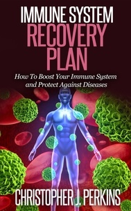  Christopher J. Perkins - Immune System Recovery Plan:  How To Boost Your Immune System and Protect Against Diseases.