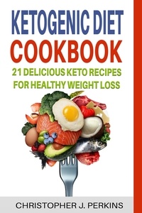  Christopher J. Perkins - Ketogenic Diet Cookbook: 21 Delicious Keto Recipes For Healthy Weight Loss.