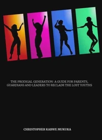 The Prodigal Generation: A Guide to Parents, Guardians and Leaders to Reclaim the Lost Youths