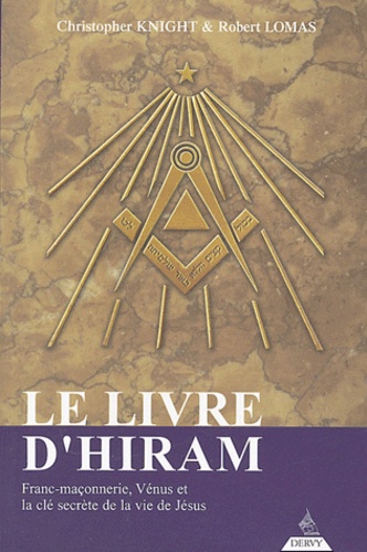 Christopher Knight et Robert Lomas - Le livre d'Hiram - La franc-maçonnerie, Vénus et la Clé secrète de la vie de Jésus.