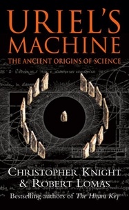 Christopher Knight et Robert Lomas - Uriel's Machine - Reconstructing the Disaster Behind Human History.