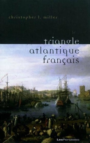 Christopher L. Miller - Le triangle atlantique français - Littérature et culture de la traite négrière.