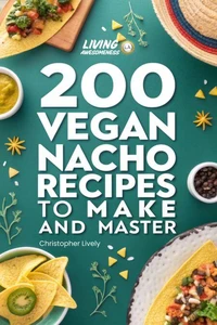 200 Vegan Nacho Recipes to Make and Master