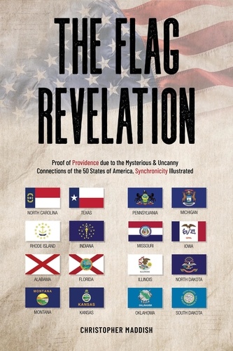  Christopher Maddish - The Flag Revelation: Proof of Providence Due to the Mysterious &amp; Uncanny Connections of the 50 States of America, Synchronicity Illustrated.