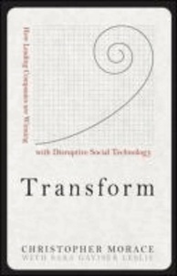 Christopher Morace et Sara Gaviser Leslie - Transform: How Leading Companies are Winning with Disruptive Social Technology.