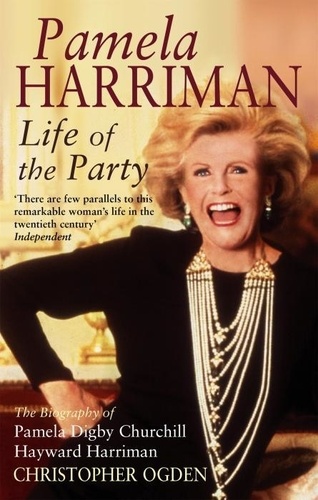 Christopher Ogden - Pamela Harriman: Life Of The Party - Life of the Party.