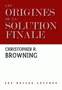 Christopher R. Browning - Les origines de la solution finale - L'évolution de la politique antijuive des nazis, septembre 1939-mars 1942.