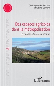 Christopher R Bryant et Salma Loudiyi - Des espaces agricoles dans la métropolisation - Perpectives franco-québécoises.