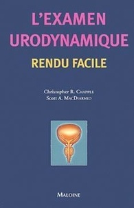 Christopher-R Chapple et Scott-A MacDiarmid - L'examen urodynamique rendu facile.