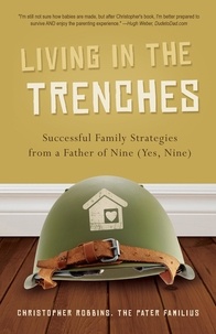 Christopher Robbins - Living in the Trenches - Successful Family Strategies from a Father of Nine (Yes, Nine).