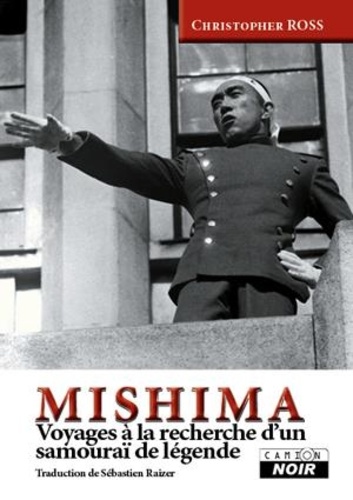 Christopher Ross - Mishima - Voyages à la recherche d'un samouraï de légende.