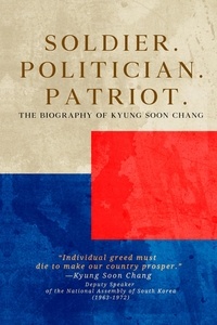  Christopher Schmitz et  Kyung Soon Chang - Soldier. Politician. Patriot. The Biography of Kyung Soon Chang.