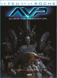 Christopher Sebela - Le feu et la roche - Tome 4, Alien vs Predator.