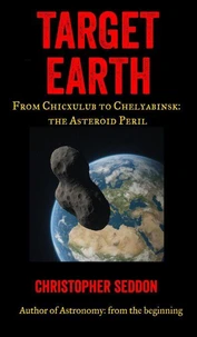 Target Earth: From Chicxulub to Chelyabinsk: the Asteroid Threat