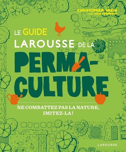 Le guide Larousse de la permaculture. Ne combattez pas la nature, imitez-la !