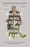 Christopher Simon Sykes - The Man Who Created the Middle East - A Story of Empire, Conflict and the Sykes-Picot Agreement.