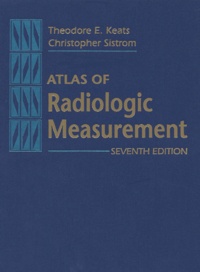 Christopher Sistrom et Theodore-E Keats - Atlas Of Radiologic Measurement. 7th Edition.
