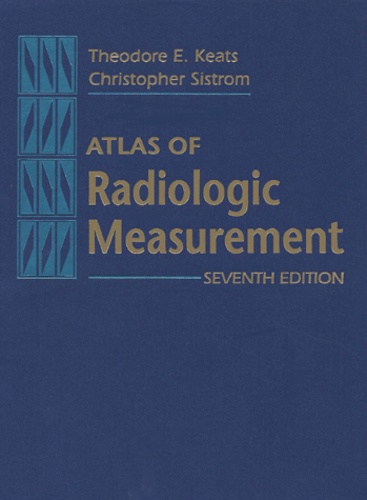 Christopher Sistrom et Theodore-E Keats - Atlas Of Radiologic Measurement. 7th Edition.