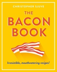 Christopher Sjuve - The Bacon Book - Irresistible, mouthwatering recipes!.