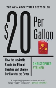 Christopher Steiner - $20 Per Gallon - How the Inevitable Rise in the Price of Gasoline Will Change Our Lives for the Better.