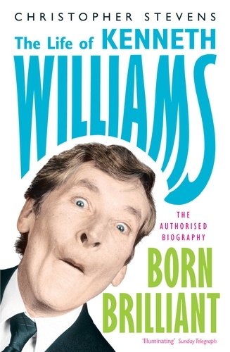 Kenneth Williams: Born Brilliant. The Life of Kenneth Williams